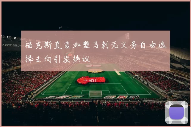 福克斯直言加盟马刺无义务自由选择去向引发热议