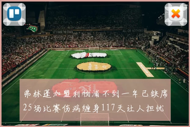 弗林蓬加盟利物浦不到一年已缺席25场比赛伤病缠身117天让人担忧