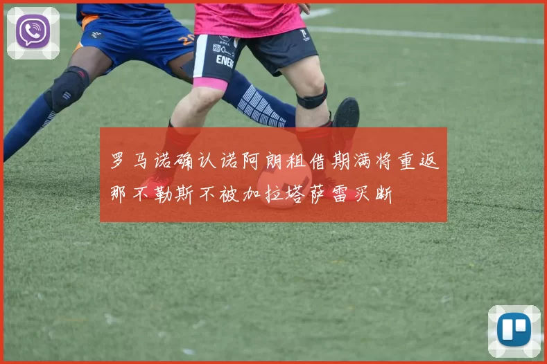 罗马诺确认诺阿朗租借期满将重返那不勒斯不被加拉塔萨雷买断